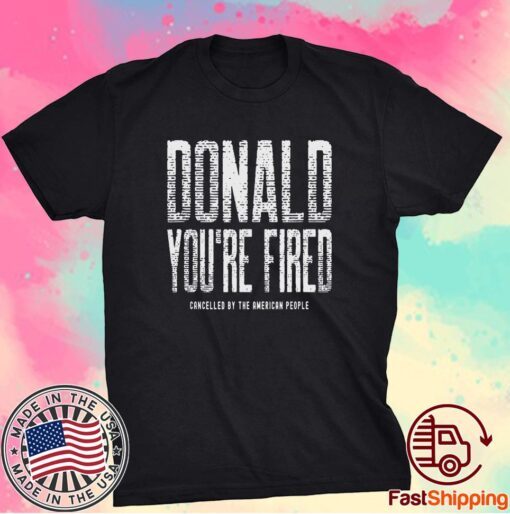 Donald Trump You're Fired Shirt