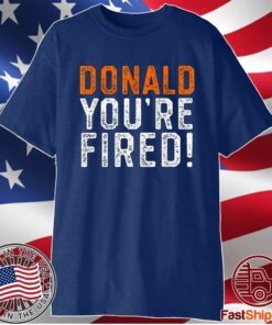 Donald Youre Fired Funny Trump Lost Biden Won 2020 Victory Shirt