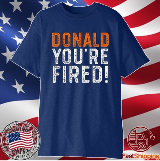 Donald Youre Fired Funny Trump Lost Biden Won 2020 Victory Shirt