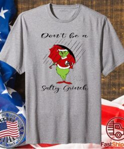 Don’t Be A Salty Grinch T-Shirt
