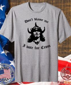 Don’t Blame Me I Vote For Crom T-Shirt