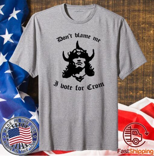 Don’t Blame Me I Vote For Crom T-Shirt