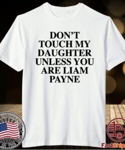 Dont touch my daughter unless you are Liam Payne T-Shirt