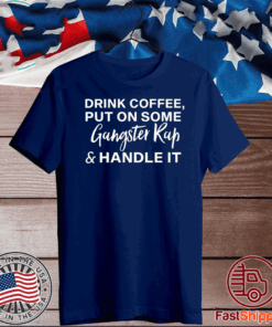 Drink coffee put on some gangster rap and handle it T-Shirt