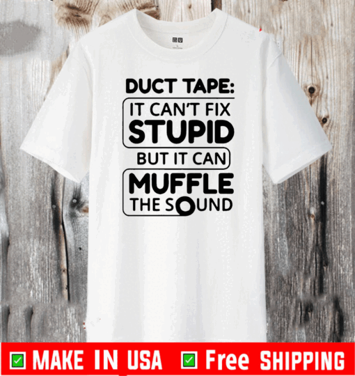 Duct tape it can’t fix stupid but it can muffle the sound 2020 T-Shirt