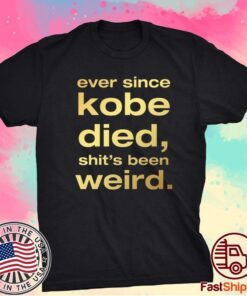 Ever Since Kobe Died Shit’s Been Weird T-Shirt