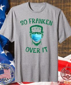 Frankenstein So Franken Over It T-Shirt