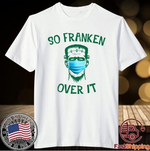 Frankenstein So Franken Over It T-Shirt