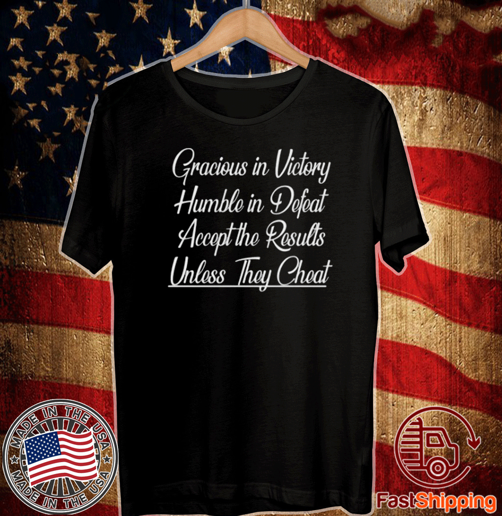 GRACIOUS IN VICTORY HUMBLE IN DEFEAT ACCEPT THE RESULTS UNLESS THEY CHEAT T-SHIRT