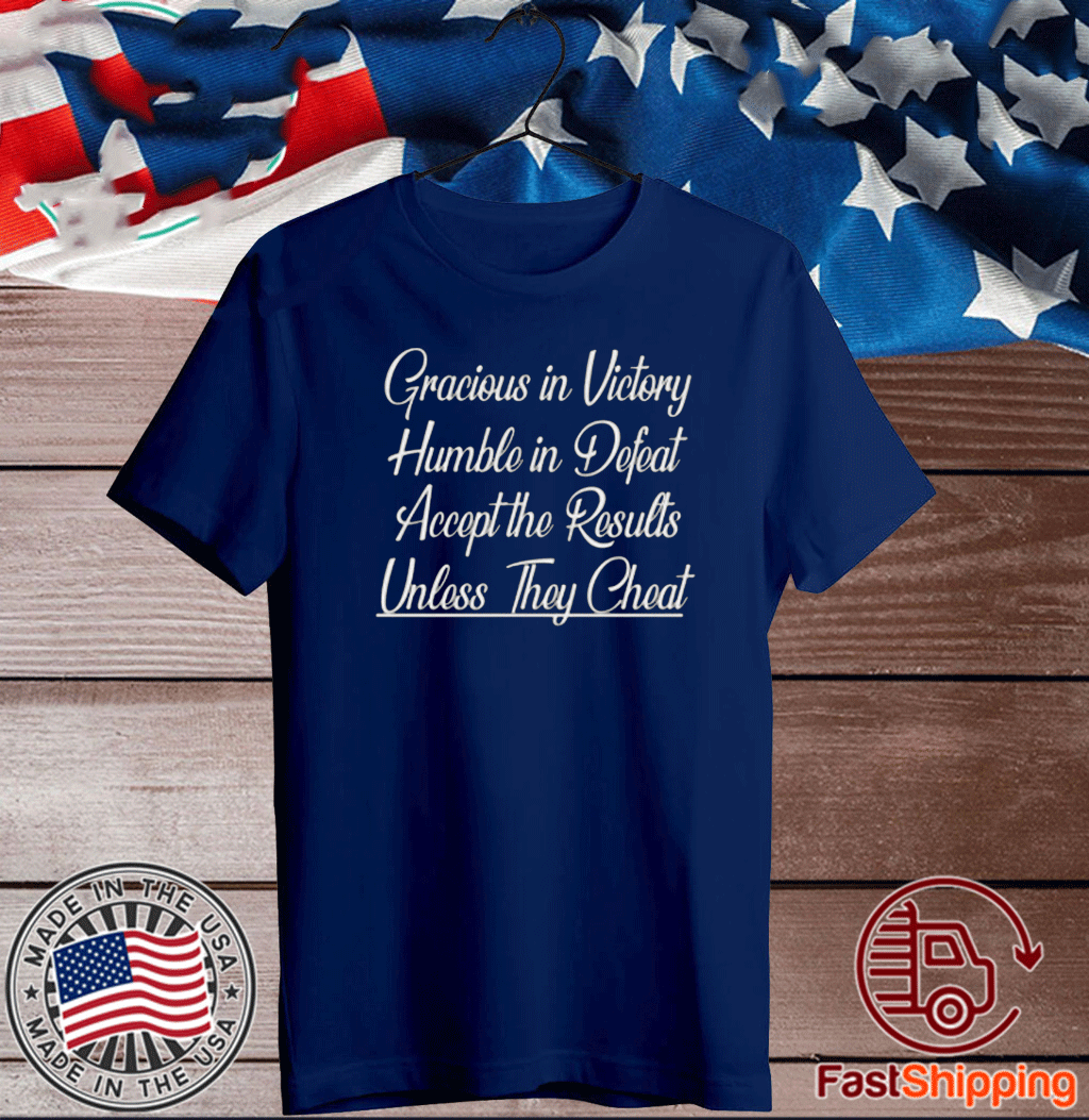 GRACIOUS IN VICTORY HUMBLE IN DEFEAT ACCEPT THE RESULTS UNLESS THEY CHEAT T-SHIRT