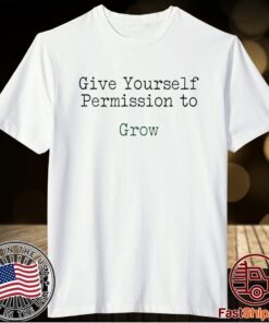 Give yourself permission to grow t-shirt