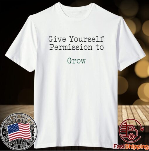 Give yourself permission to grow t-shirt