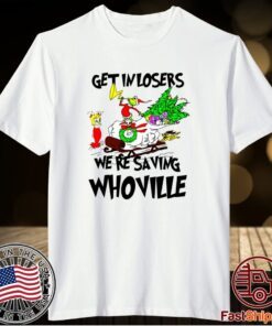 Grinch Get In Losers We’re Saving Whoville T-Shirt