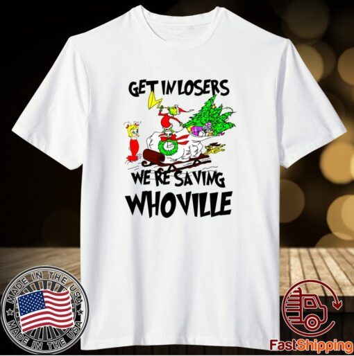 Grinch Get In Losers We’re Saving Whoville T-Shirt