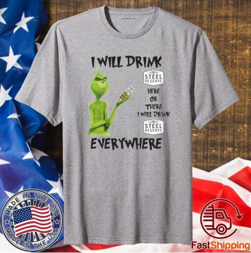 Grinch I Will Drink Steel Reserve Here And There Everywhere Christmas T-Shirt