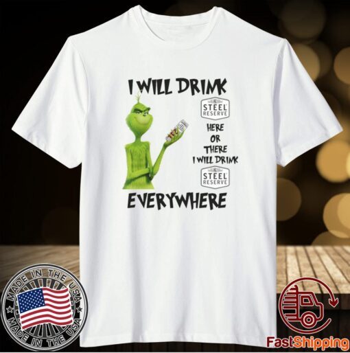 Grinch I Will Drink Steel Reserve Here And There Everywhere Christmas T-Shirt