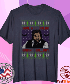 HAVE A REGULAR HUMAN HOLIDAY SHIRT