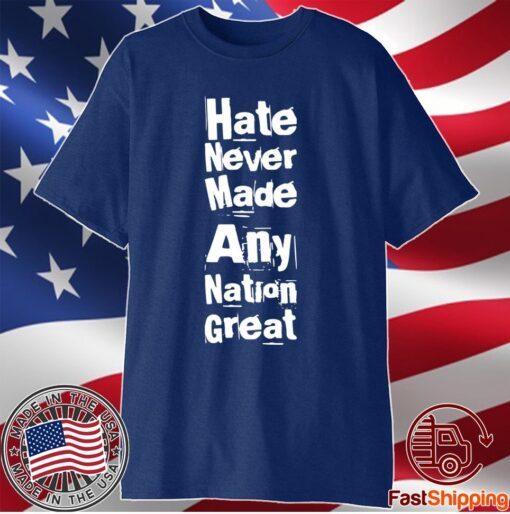 Hate Never Made Any Nation Great Biden Supporters Anti-Trump Shirt