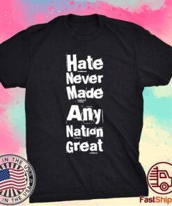 Hate Never Made Any Nation Great Biden Supporters Anti-Trump Shirt