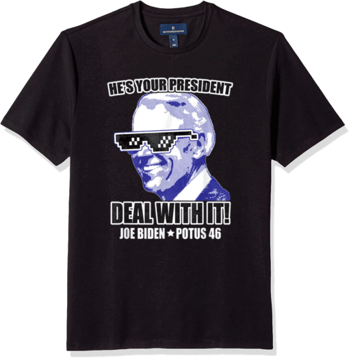 He's Your President - Deal With It! Joe Biden POTUS 46 T-Shirt