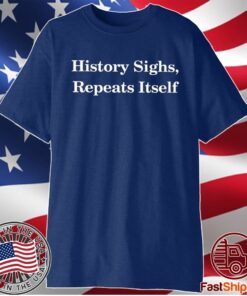 History Sighs Repeats Itself T-Shirt