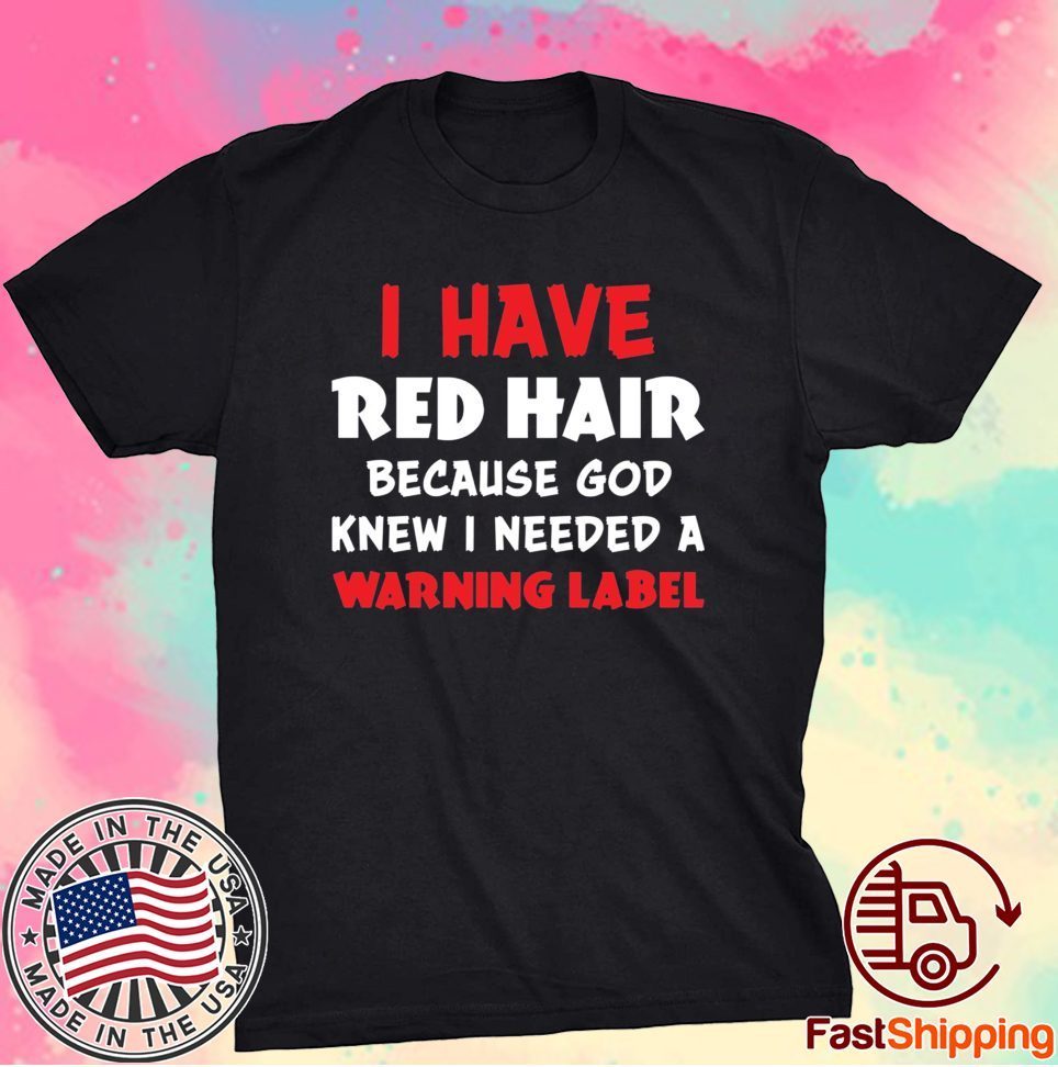 i have red hair because t shirt