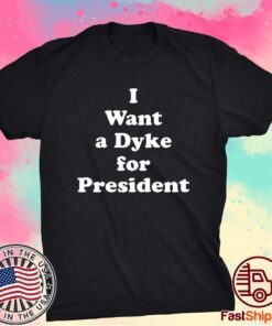 I Want A Dyke For President T-Shirt