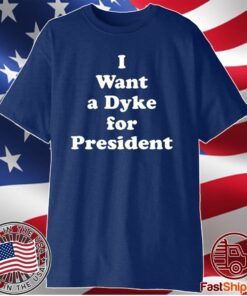 I Want A Dyke For President T-Shirt