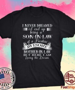 I Never Dreamed Son In Law Of Freaking Awesome Mother In Law Shirt