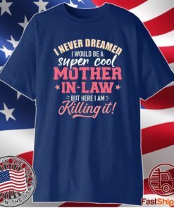 I never dreamed I would be a super cool mother in law shirt
