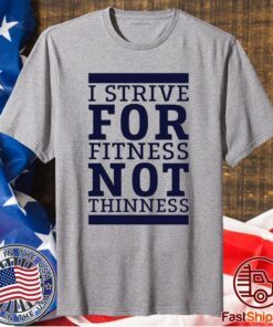 I strive for fitness not thinness t-shirt