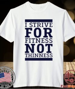 I strive for fitness not thinness t-shirt