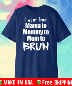 I went from mama to mommy to mom to bruh Shirt