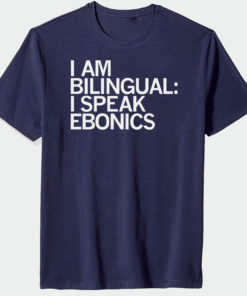 I'M BILINGUAL I SPEAK EBONICS T-Shirt