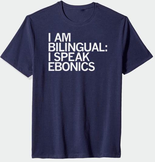 I'M BILINGUAL I SPEAK EBONICS T-Shirt