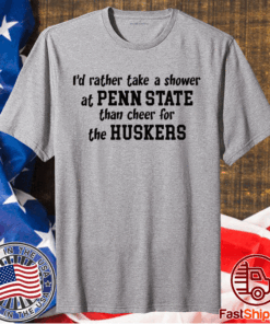 I’d rather take a shower at Penn State than cheer for the Huskers T-Shirt