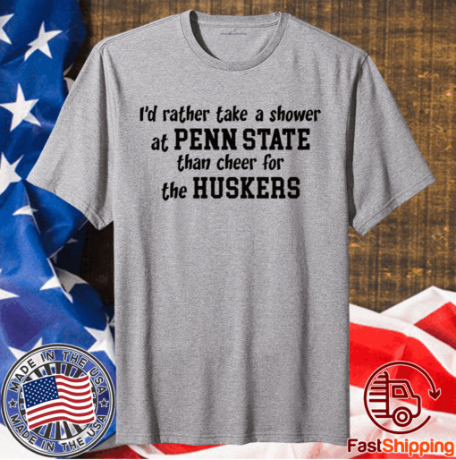 I’d rather take a shower at Penn State than cheer for the Huskers T-Shirt