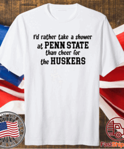 I’d rather take a shower at Penn State than cheer for the Huskers T-Shirt