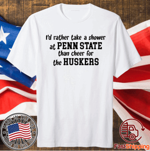 I’d rather take a shower at Penn State than cheer for the Huskers T-Shirt