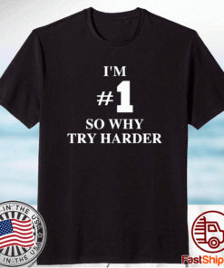 I’m #1 so why try harder t-shirt