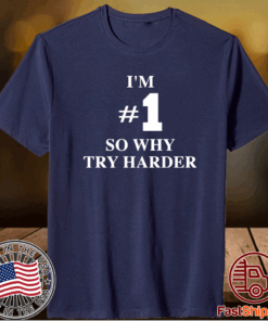 I’m #1 so why try harder t-shirt