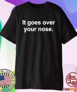 It goes over your nose t-shirt