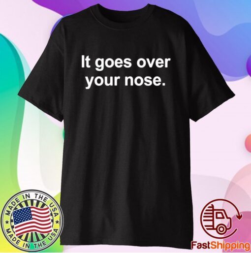 It goes over your nose t-shirt