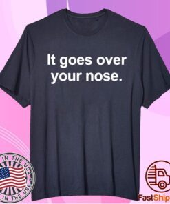 It goes over your nose t-shirt