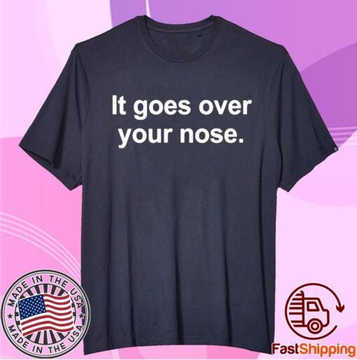 It goes over your nose t-shirt