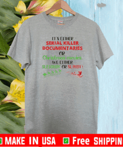 It’s Either Serial Killer Documentaries Or Christmas Movies T-Shirt