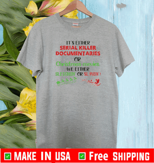 It’s Either Serial Killer Documentaries Or Christmas Movies T-Shirt