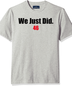 Joe Biden - We Just Did 46 T-Shirt