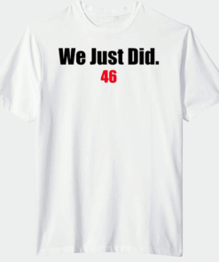 Joe Biden - We Just Did 46 T-Shirt