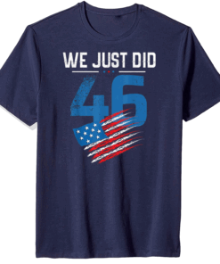 Joe Biden We Just Did 46 US flag - Biden 46 T-Shirt
